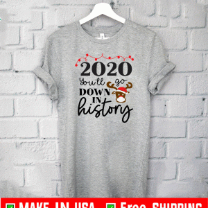 2020 You'll Go Down In History 2020 Christmas Shirt - #XMAS2020 T-Shirt