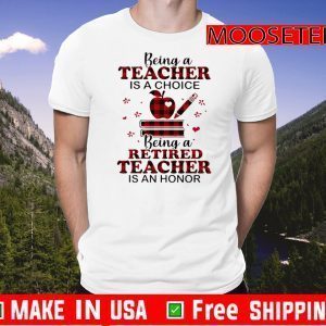 Being A Teacher Is A Choice Being A Retired Teacher Is An Honor Tee Shirts