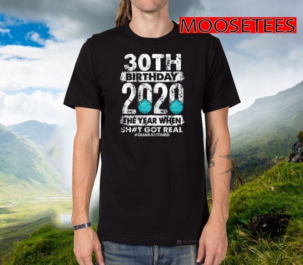 30th Birthday 2020 The Year Shit Got Real 30 years old TShirt