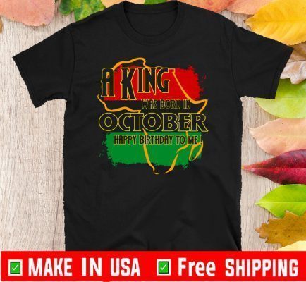 A King Was Born In October Happy Birthday To Me Shirts