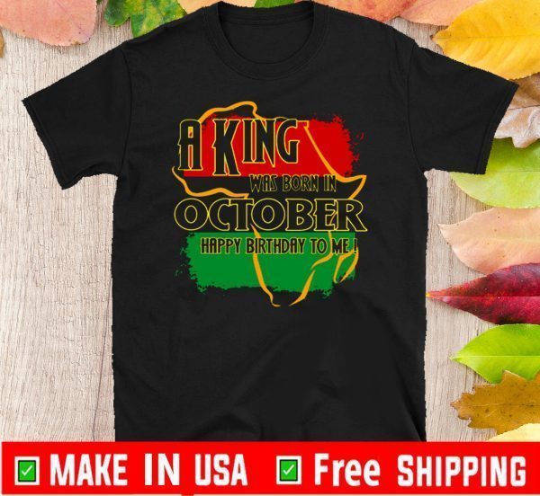A King Was Born In October Happy Birthday To Me Shirts