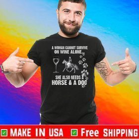A Woman Cannot Survive On Wine Alone She Also Needs A Horse A Dog Tee Shirts