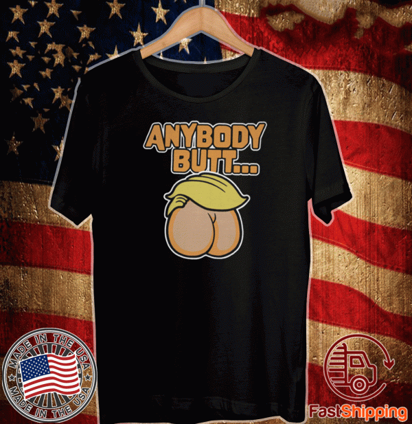 ANYBODY BUTT TRUMP SHIRT