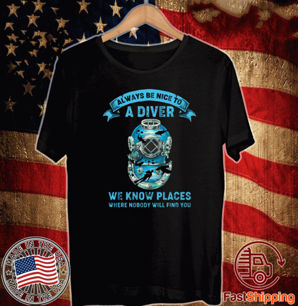 Always Be Nice To A Diver We Know Places Where Nobody Will Find You 2020 T-Shirt