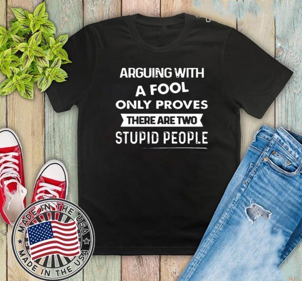 Arguing With A Fool only proves that there are two stupid people T-ShirtArguing With A Fool only proves that there are two stupid people T-Shirt