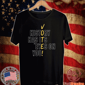 History Has Its Eyes On You Vote Official T-Shirt
