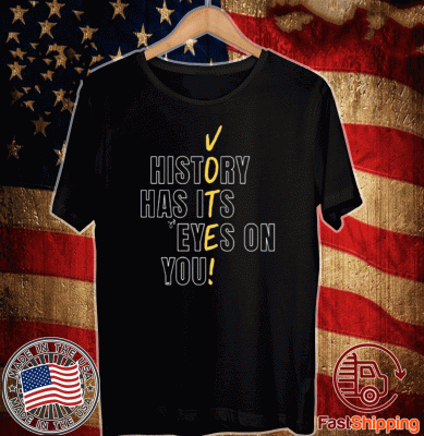 History Has Its Eyes On You Vote Official T-Shirt
