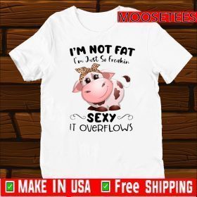 Baby Cow I’m Not Fat I’m Just So Freakin Sexy It Overflows Shirt