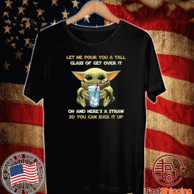 Baby Yoda Let me pour you a tall glass of get over it 2020 T-Shirt