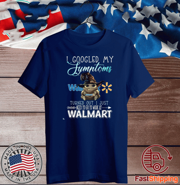 Baby Yoda Witch I Googled My Symptoms Costco Turned Out I Just Need To Go To Work At Walmart 2020 T-Shirt