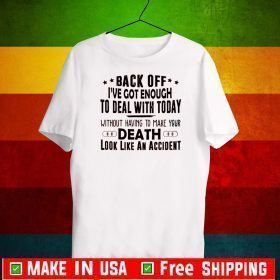 Back Off I’ve Got Enough To Deal With Today Death Look An Accident Official T-Shirt