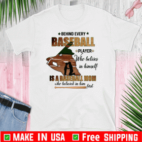 Behind Every Baseball Player Who Believes In Himself Is A Baseball Mom Tee Shirts