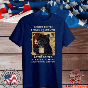 Black Cat Before Coffee I Hate Everyone After Coffee I Feel Good About Hating Everyone 2020 T-Shirt