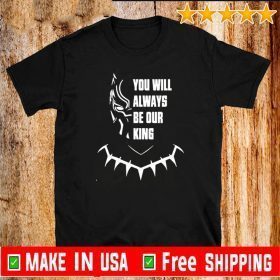 Black Panther You Will Always Be Our King Tee Shirts