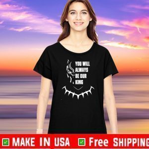 Black Panther You Will Always Be Our King Tee Shirts