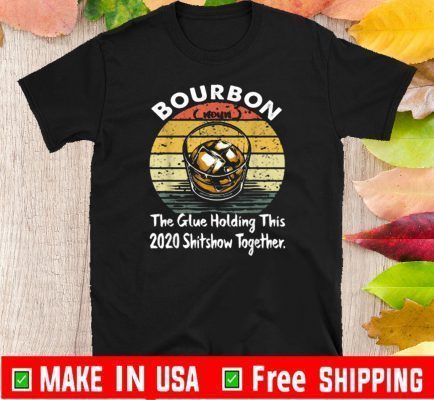 Bourbon Noun Glue Holding This 2020 Shitshow Together Shirts
