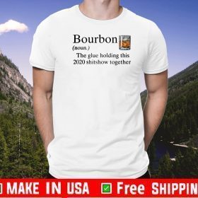 Bourbon The Glue Holding This 2020 Shitshow Together Shirts