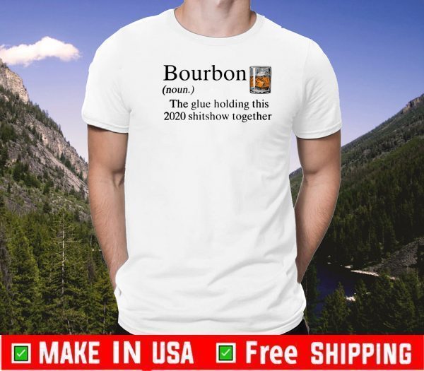 Bourbon The Glue Holding This 2020 Shitshow Together Shirts