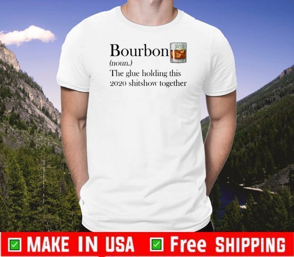 Bourbon The Glue Holding This 2020 Shitshow Together Shirt