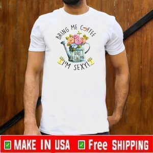 Bring Me Coffee And Tell Me I’m Sexy Shirt