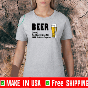 Beer The Glue Holding This 2020 Shitshow Together T-Shirt