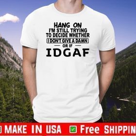 Hang On I’m Still Trying To Decide Whether I Don’t Give A Damn Or If Idgaf Official T-Shirt