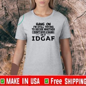 Hang On I’m Still Trying To Decide Whether I Don’t Give A Damn Or If Idgaf Official T-Shirt