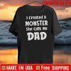 I Created A Monster She Calls Me Dad Official T-Shirt