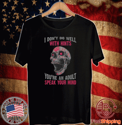 I Don’t Do Well With Hints You’re An Adult Speak Your Mind Tee Shirts