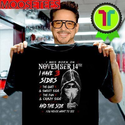 I Was Born On November 14th I Have 3 Sides The Quiet & Sweet Side The Fun & Crazy Side And The Side ShirtsI Was Born On November 14th I Have 3 Sides The Quiet & Sweet Side The Fun & Crazy Side And The Side Shirts