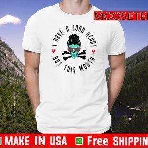 I have a good heart, but this mouth 2020 T-Shirt