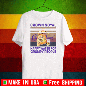 Nice Crown Royal Happy Water For Grumpy People Vintage 2020 T-Shirt