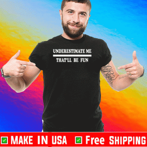 Underestimate Me That'll Be Fun For T-Shirt