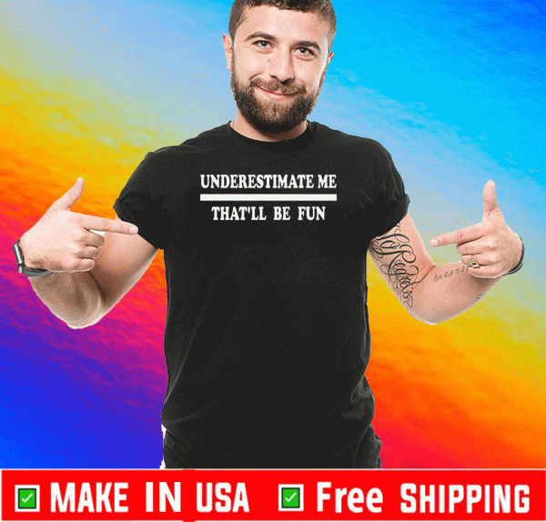 Underestimate Me That'll Be Fun For T-Shirt