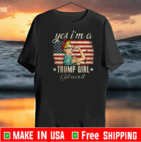 Yes I'm A Trump Girl Get Over It US Flag 2020 Shirt