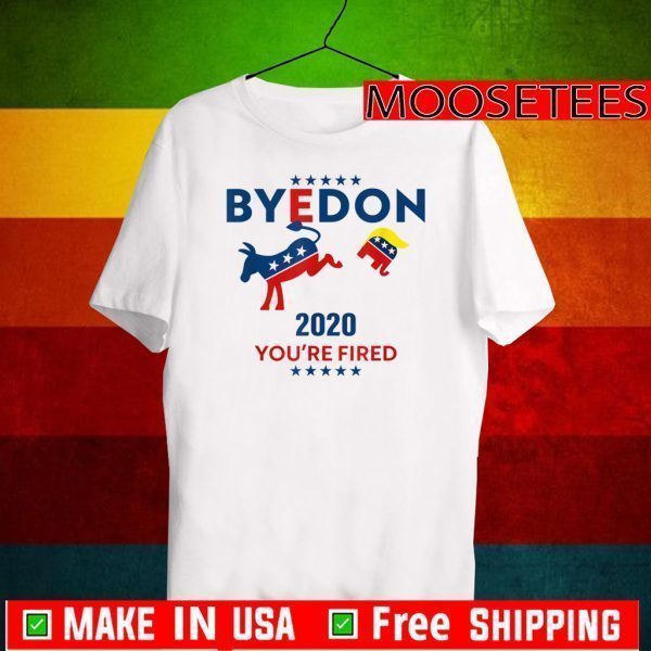 Byedon 2020 You're Fired Tee Shirts