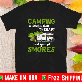 Camping Is Cheaper Than Therapy And You Get Smores Shirt