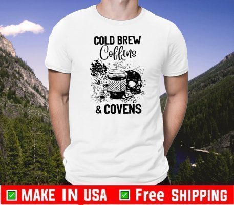 Cold Brew Coffins Covens Tee Shirts