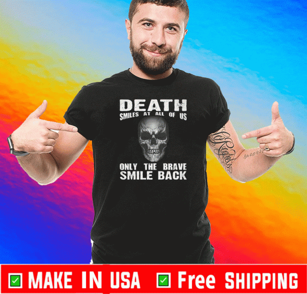 Death Smiles At All Of Us Only The Brave Smile Back Tee Shirts