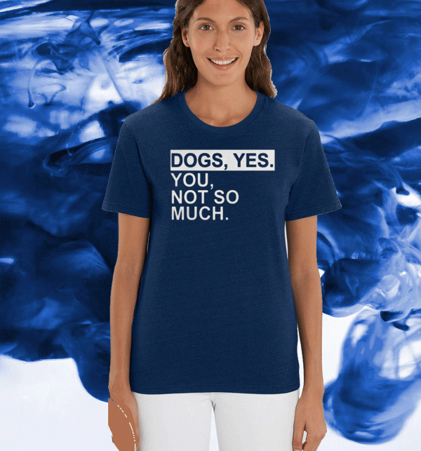 Dogs Yes You Not So Much Tee Shirts