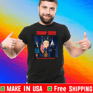 Trump 2020 Me I Already Took The Cure Shirt