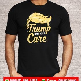 Donald Trump 2020 President Election Hair Don't Care T-Shirt