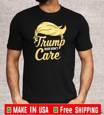 Donald Trump 2020 President Election Hair Don't Care T-Shirt