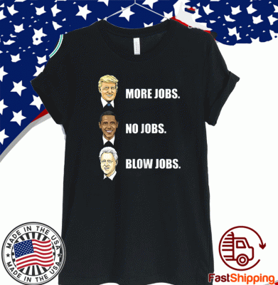 Donald Trump More Jobs Obama No Jobs Bill Clinton Blow Jobs Tee Shirts