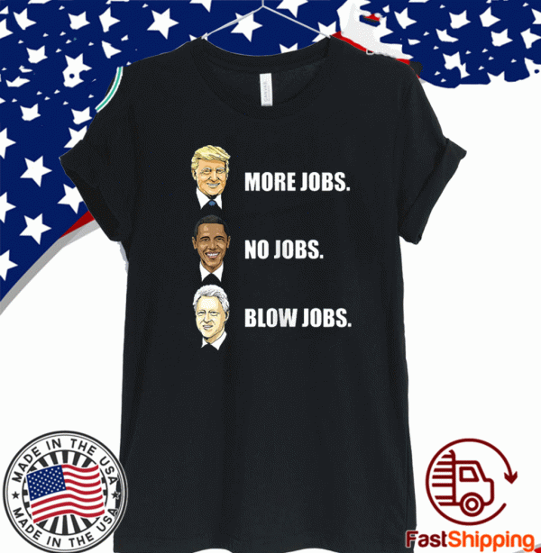 Donald Trump More Jobs Obama No Jobs Bill Clinton Blow Jobs Tee Shirts