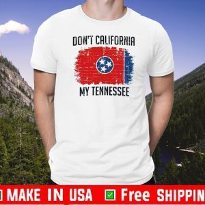 Don’t California My Tennessee TShirt