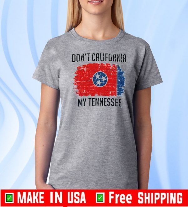 Don’t California My Tennessee TShirt