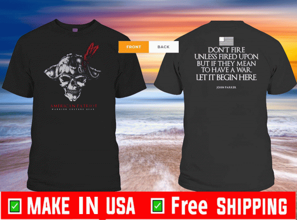Don’t Fire Unless Fired Upon But If They Mean To Have A War Let It Begin Here Tee Shirts