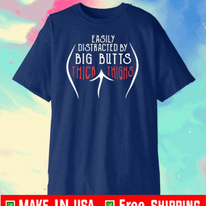 Easily Distracted By Big Butts And Thick Thighs 2020 T-Shirt