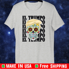 El Trumpo Mexican Trump Lover Dia De Los Muertos Tee Shirts